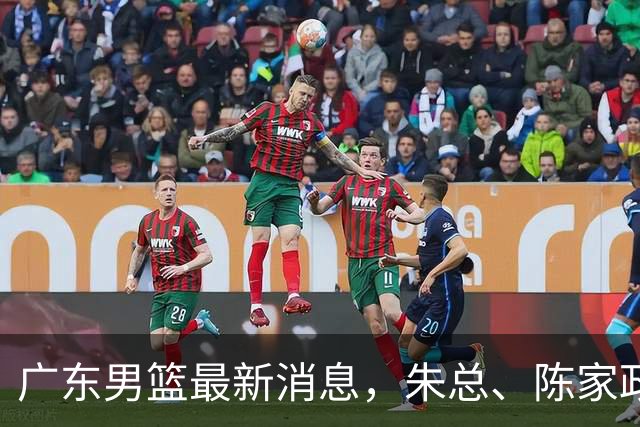 广东男篮最新消息，朱总、陈家政参加品牌方活动 徐杰特训进行时！
